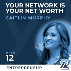 Caitlin Murphy: Your Network is Your Net Worth
