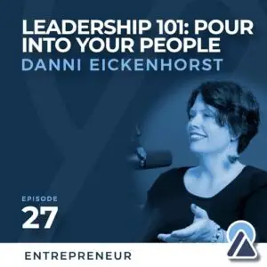 Danni Eickenhorst: Leadership 101: Pour Into Your People
